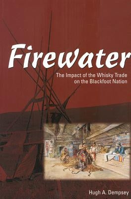 Firewater: The Impact of the Whiskey Trade on the Blackfoot Nation by Dempsey, Hugh
