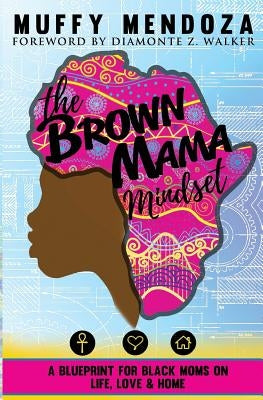 The Brown Mama Mindset: A Blueprint for Black Moms on Life, Love and Home by Walker, Diamonte Z.