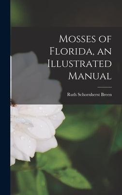 Mosses of Florida, an Illustrated Manual by Breen, Ruth Schornherst
