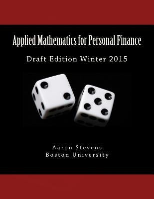 Applied Mathematics for Personal Finance: Draft Edition Winter 2015 by Stevens, Aaron Z.