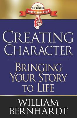 Creating Character: Bringing Your Story to Life by Bernhardt, William