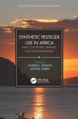 Synthetic Pesticide Use in Africa: Impact on People, Animals, and the Environment by Wilson, Charles L.