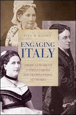 Engaging Italy: American Women's Utopian Visions and Transnational Networks by Madden, Etta M.