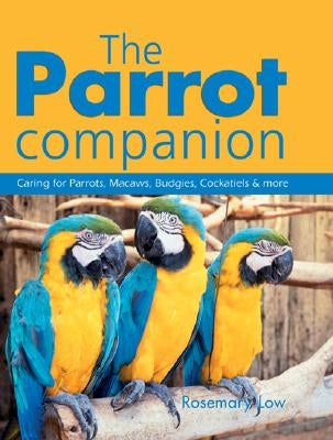 The Parrot Companion: Caring for Parrots, Macaws, Budgies, Cockatiels & More by Low, Rosemary