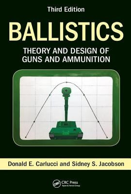 Ballistics: Theory and Design of Guns and Ammunition, Third Edition by Carlucci, Donald E.