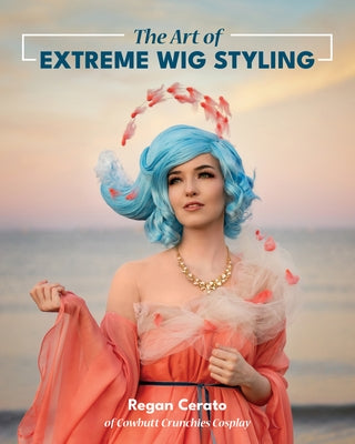 The Art of Extreme Wig Styling by Cerato, Regan