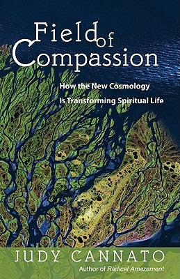 Field of Compassion: How the New Cosmology Is Transforming Spiritual Life by Cannato, Judy