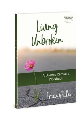 Living Unbroken - Includes Seven-Session Video Series: A Divorce Recovery Workbook by Miles, Tracie