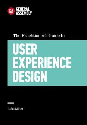 The Practitioner's Guide to User Experience Design by General Assembly