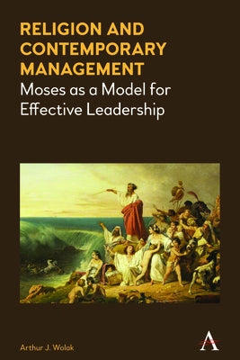 Religion and Contemporary Management: Moses as a Model for Effective Leadership by Wolak, Arthur J.