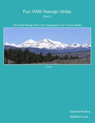 Fun With Navajo Verbs Book 2: 125 Useful Navajo Verbs Fully Conjugated in Up to Seven Modes by Lyon, Matthew