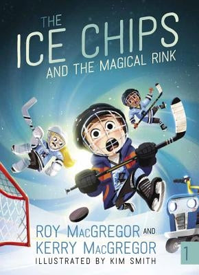The Ice Chips and the Magical Rink by MacGregor, Roy