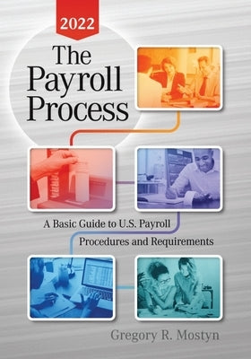 The Payroll Process 2022: A Basic Guide to U.S. Payroll Procedures and Requirements by Mostyn, Gregory