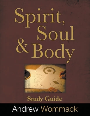 Spirit, Body, and Soul Study Guide by Wommack, Andrew