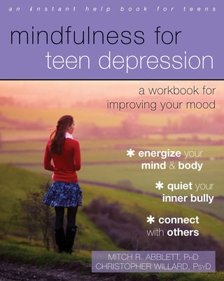 Mindfulness for Teen Depression: A Workbook for Improving Your Mood by Abblett, Mitch R.