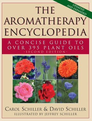 The Aromatherapy Encyclopedia: A Concise Guide to Over 395 Plant Oils [2nd Edition] by Schiller, Carol