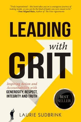 Leading With GRIT: Inspiring Action and Accountability with Generosity, Respect, Integrity, and Truth by Sudbrink, Laurie