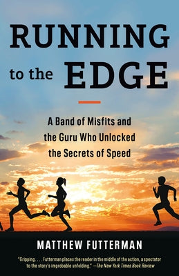 Running to the Edge: A Band of Misfits and the Guru Who Unlocked the Secrets of Speed by Futterman, Matthew