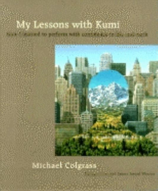 My Lessons With Kumi: How I learned to perform with confidence in life and work by Colgrass, Michael