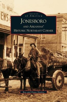 Jonesboro and Arkansas' Historic Northeast Corner by Hanley, Ray