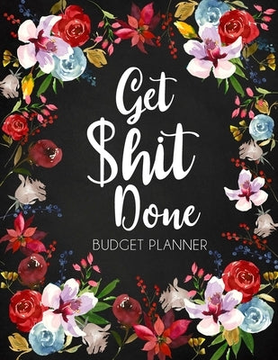 Get Shit Done: Adult Budget Planner, Undated Daily Weekly Monthly Budgeting Planner, Income Expense Bill Tracking, Floral Cover by Online Store, Paperland