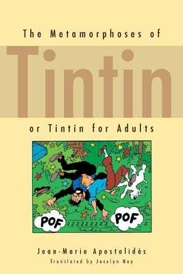 The Metamorphoses of Tintin: Or Tintin for Adults by Apostolid&#232;s, Jean-Marie