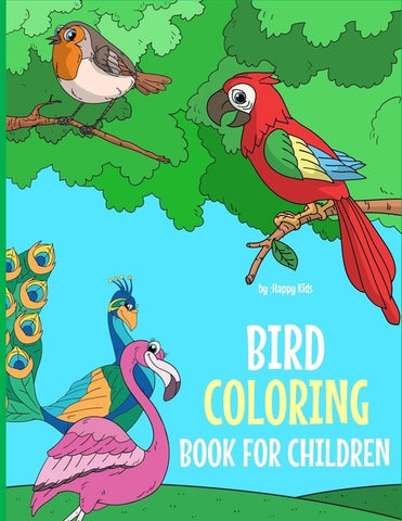 Bird Coloring Book For Children: A Birds Coloring Book Kids Will Enjoy! Also Includes Some Flying Animals From Our Insect Coloring Book For Kids. Ship by Happy Kids