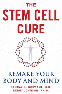 The Stem Cell Cure: Remake Your Body and Mind by Goswami, Gaurav K.