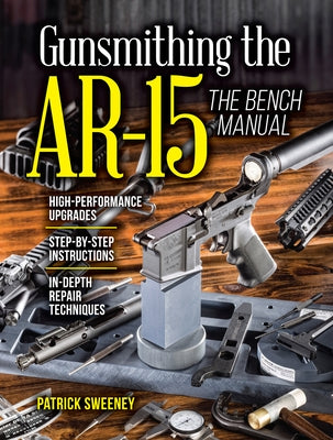 Gunsmithing the Ar-15, Vol. 3: The Bench Manual by Sweeney, Patrick