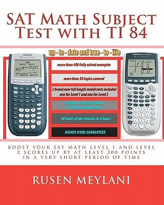 SAT Math Subject Test with TI 84: advanced graphing calculator techniques for the sat math level 1 and level 2 subject tests by Meylani, Rusen