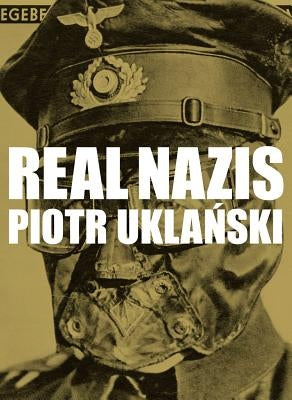 Piotr Uklanski: Real Nazis by Uklanski, Piotr