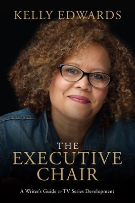 The Executive Chair: A Writer's Guide to TV Series Development by Edwards, Kelly