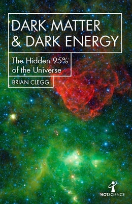 Dark Matter and Dark Energy: The Hidden 95% of the Universe by Clegg, Brian