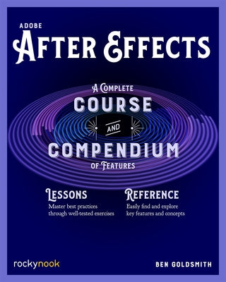 Adobe After Effects: A Complete Course and Compendium of Features by Goldsmith, Ben