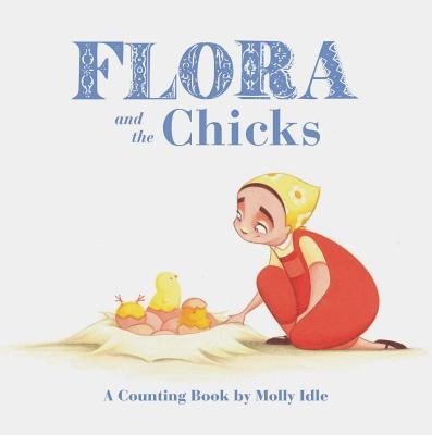 Flora and the Chicks: A Counting Book by Molly Idle (Flora and Flamingo Board Books, Baby Counting Books for Easter, Baby Farm Picture Book) by Idle, Molly
