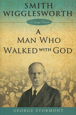 Smith Wigglesworth a Man Who Walked with God by Stormont, George