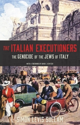 The Italian Executioners: The Genocide of the Jews of Italy by Levis Sullam, Simon