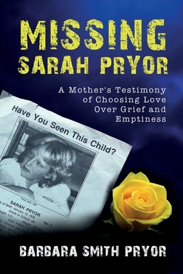 Missing Sarah Pryor: A Mother's Testimony of Choosing Love over Grief and Emptiness by Pryor, Barbara Smith