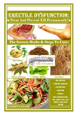 Erectile Dysfunction: Treat And Prevent ED Permanently!: The Secrets Herbs & Steps To Cure: Male Impotence, Premature Ejaculation, Low Perm by Jacob, Clement