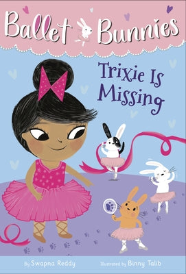Ballet Bunnies #6: Trixie Is Missing by Reddy, Swapna