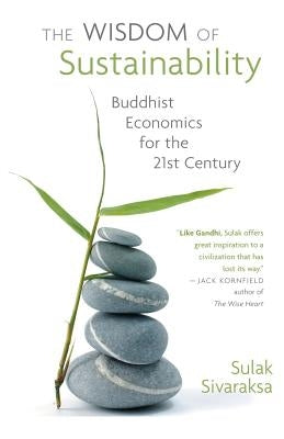 Wisdom of Sustainability: Buddhist Economics for the 21st Century by Sivaraksa, Sulak