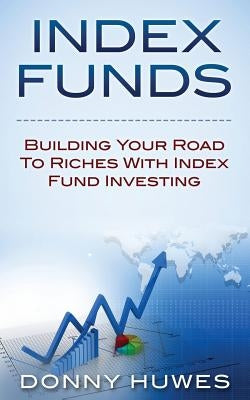 Index Funds: Building Your Road To Riches With Index Fund Investing by Ferrero, Toby