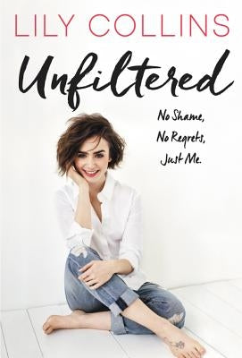 Unfiltered: No Shame, No Regrets, Just Me. by Collins, Lily
