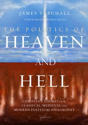 Politics of Heaven and Hell: Christian Themes from Classical, Medieval, and Modern Political Philosophy by Schall, James V.