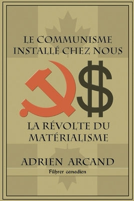 Le communisme installé chez nous: La révolte du matérialisme by Arcand, Adrien