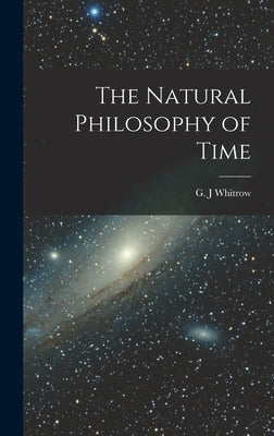 The Natural Philosophy of Time by Whitrow, G. J.