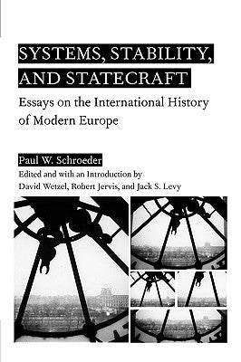Systems, Stability, and Statecraft: Essays on the International History of Modern Europe by Schroeder, P.