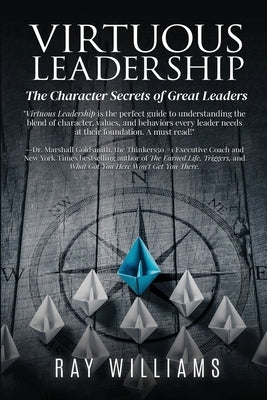 Virtuous Leadership: The Character Secrets of Great Leaders by Williams, Ray