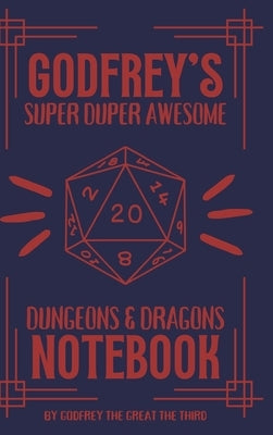 Godfrey's Super Duper Awesome Dungeons and Dragons Notebook by Third, Godfrey The Great the