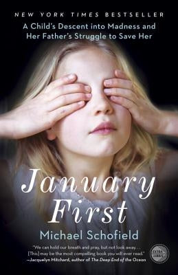 January First: A Child's Descent Into Madness and Her Father's Struggle to Save Her by Schofield, Michael